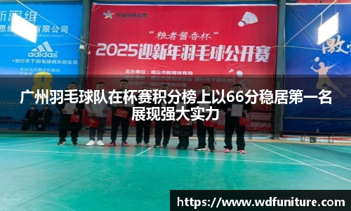 广州羽毛球队在杯赛积分榜上以66分稳居第一名展现强大实力