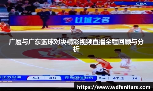 广厦与广东篮球对决精彩视频直播全程回顾与分析