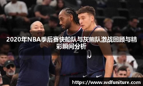 2020年NBA季后赛快船队与灰熊队激战回顾与精彩瞬间分析